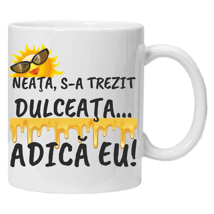 Cana personalizata cu textul "Neata, s-a trezit dulceata.", CRD PRINT, 330ml, alba