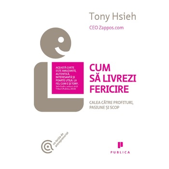 Cum sa livrezi fericire - Tony Hsieh Cum sa livrezi fericire - Tony Hsieh