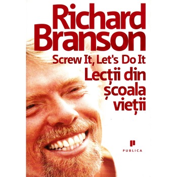 Screw it, let's do it: Lectii din scoala vietii - Richard Branson Screw it, let's do it: Lectii din scoala vietii - Richard Branson