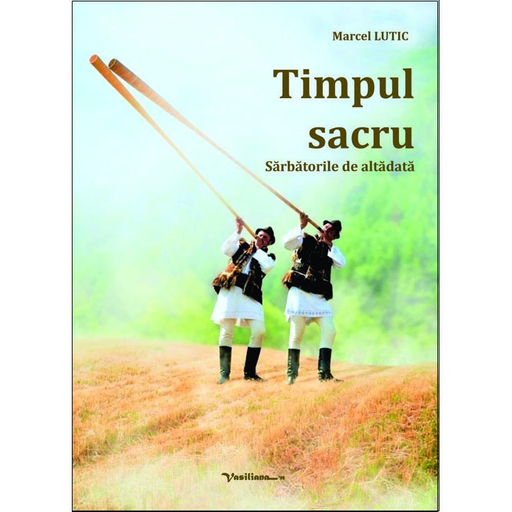 Timpul sacru - Sarbatorile de altadata, autor Marcel Lutic