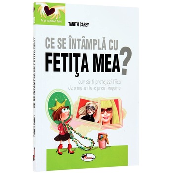 Ce se intampla cu fetita mea - Tanith Carey Ce se intampla cu fetita mea - Tanith Carey