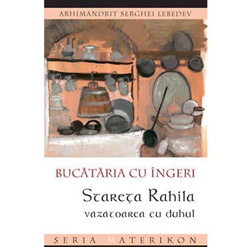 Bucataria cu ingeri. Stareta Rahila vazatoarea cu duhul - Serghei Lebedev Arhim.
