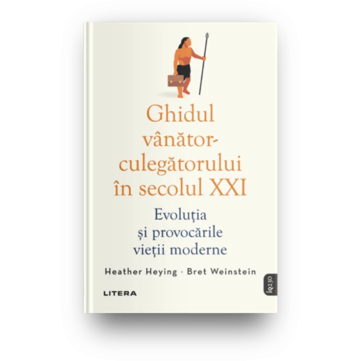 Ghidul vanator-culegatorului in secolul XXI. Evolutia si provocarile vietii moderne, Bret Weinstein, Heather Heying