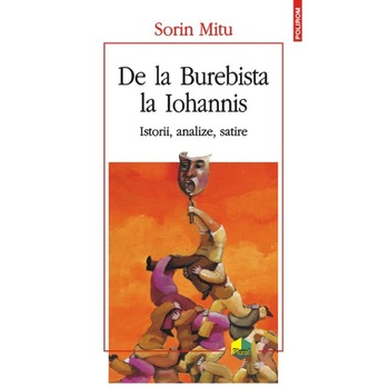 De la Burebista la Iohannis. Istorii, analize, satire - Sorin Mitu De la Burebista la Iohannis. Istorii, analize, satire - Sorin Mitu