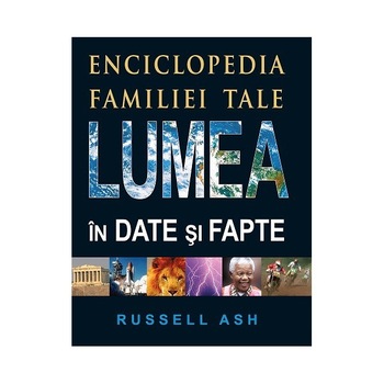 Lumea in date si fapte. Enciclopedia familiei tale Lumea in date si fapte. Enciclopedia familiei tale