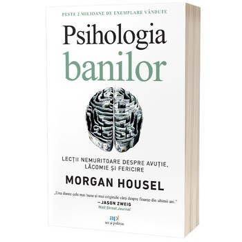 Psihologia banilor. Lectii nemuritoare despre avutie, lacomie si fericire, Morgan Housel