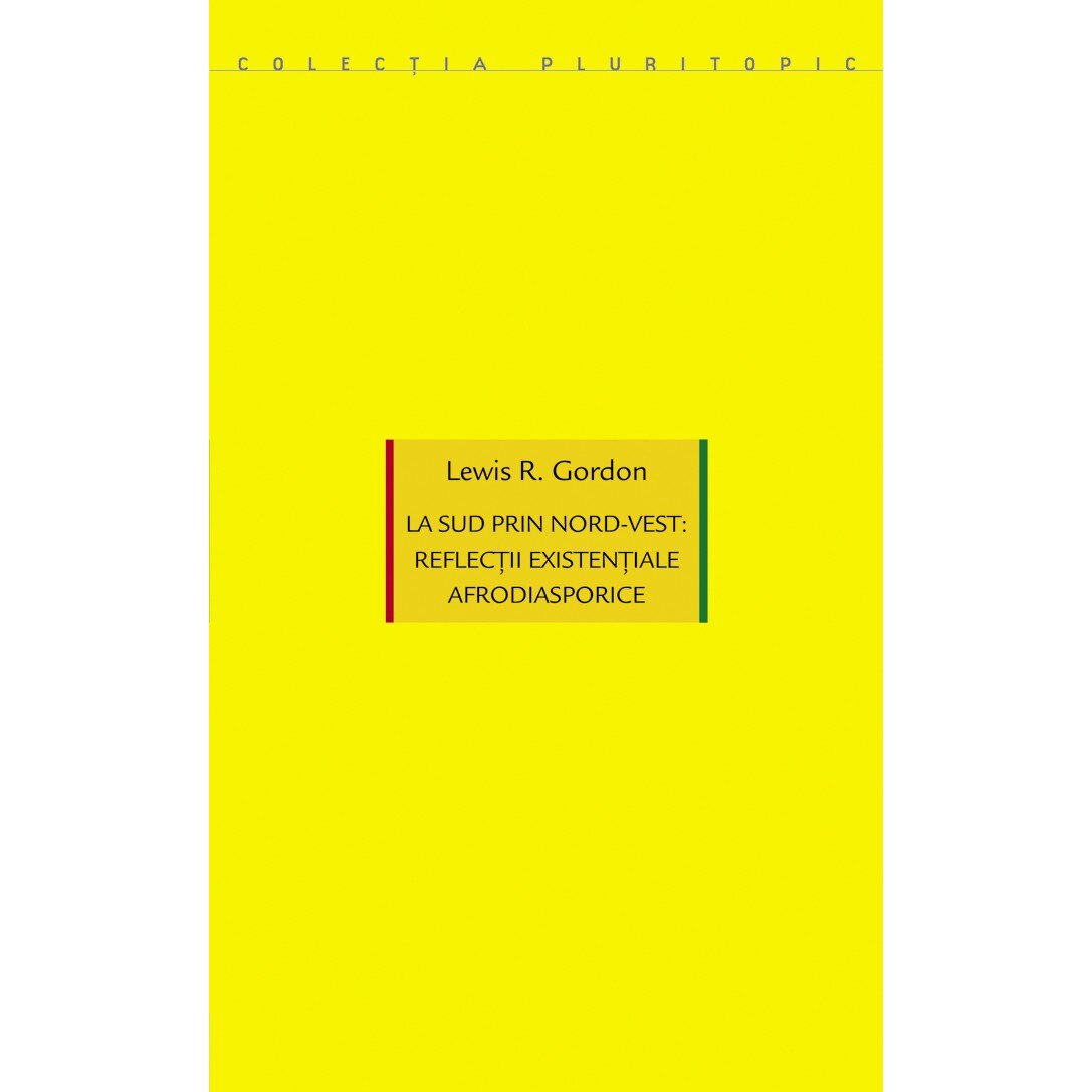La sud prin nord-vest: reflectii existentiale afrodiasporice - Lewis R. Gordon
