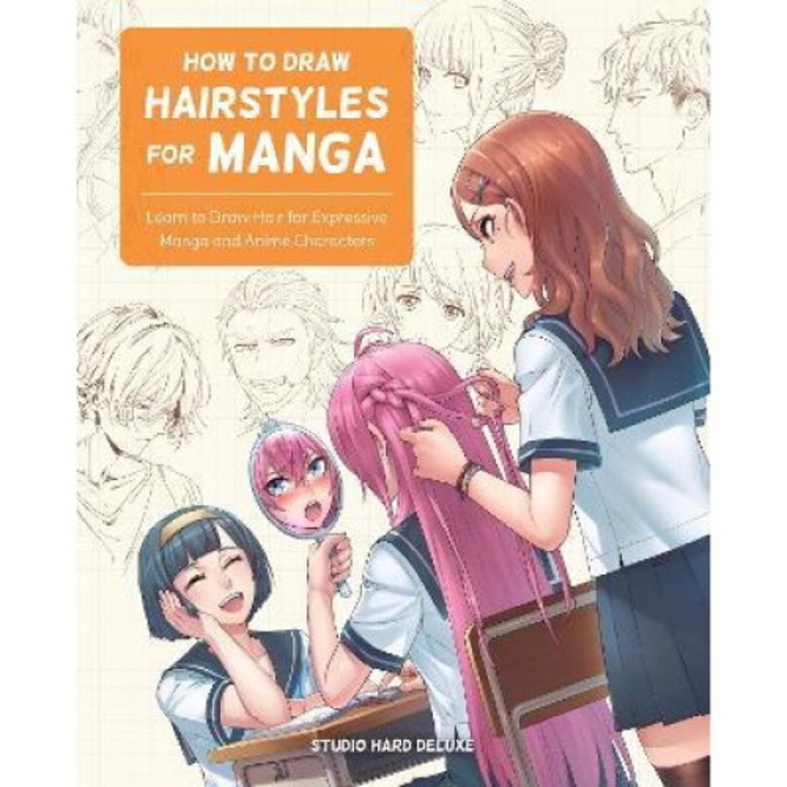 How To Draw Hairstyles For Manga: Learn To Draw Hair For Expressive Manga And Anime Characters - Studio Hard Deluxe