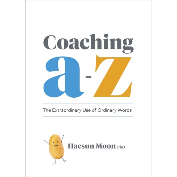 Coaching A to Z: The Extraordinary Use of Ordinary Words de Haesun Moon