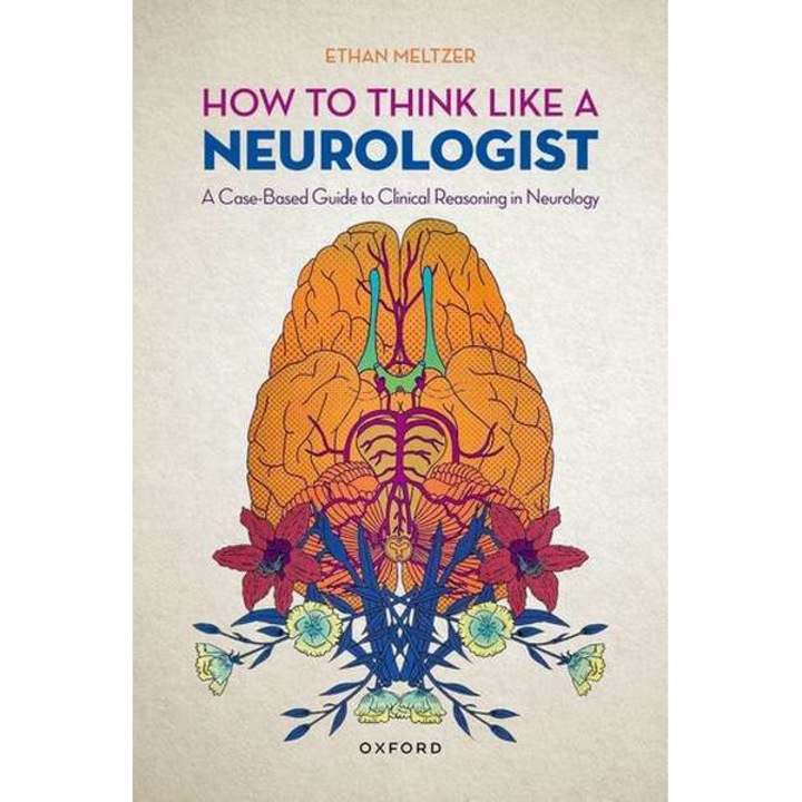 How to Think Like a Neurologist: A Case-Based Guide to Clinical Reasoning in Neurology de Ethan Meltzer