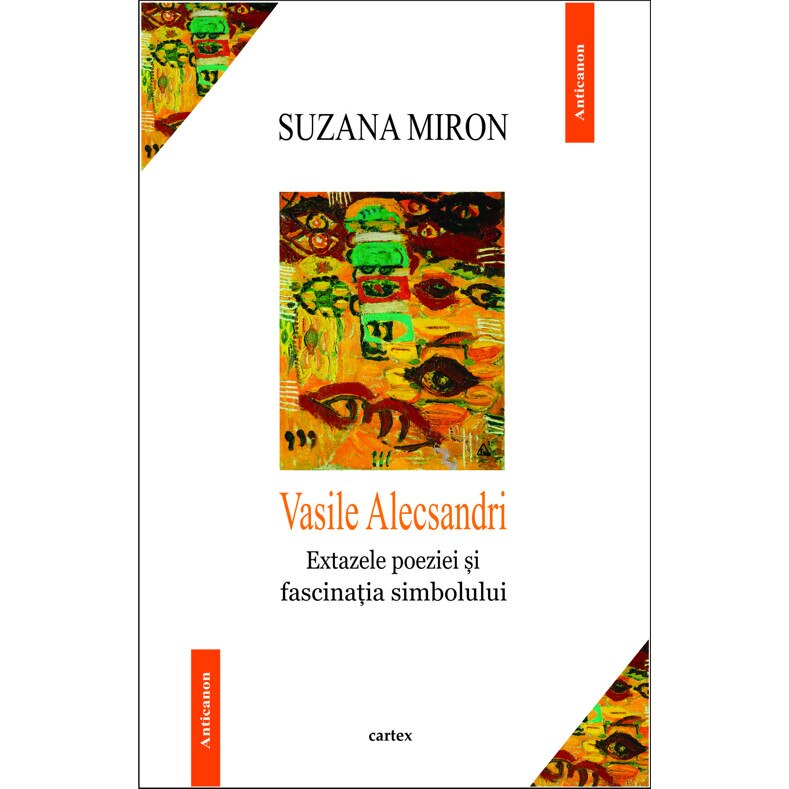 Vasile Alecsandri. Extazele poeziei si fascinatia simbolului - Suzana Miron