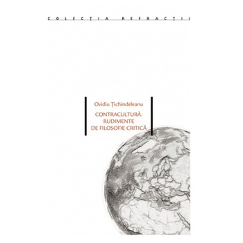 Contracultura. Rudimente de filosofie critica - Ovidiu Tichindeleanu Contracultura. Rudimente de filosofie critica - Ovidiu Tichindeleanu