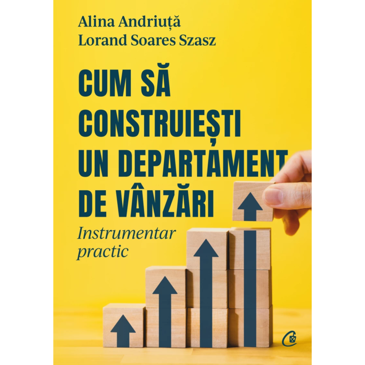 Cum sa construiesti un departament de vanzari. Instrumentar practic, Alina Andriuta, Lorand Soares Szasz