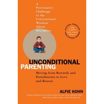Unconditional Parenting: Moving from Rewards and Punishments to Love and Reason, Alfie Kohn Unconditional Parenting: Moving from Rewards and Punishments to Love and Reason, Alfie Kohn
