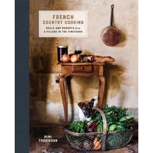 French Country Cooking: Meals and Moments from a Village in the Vineyards, Mimi Thorisson (Author)
