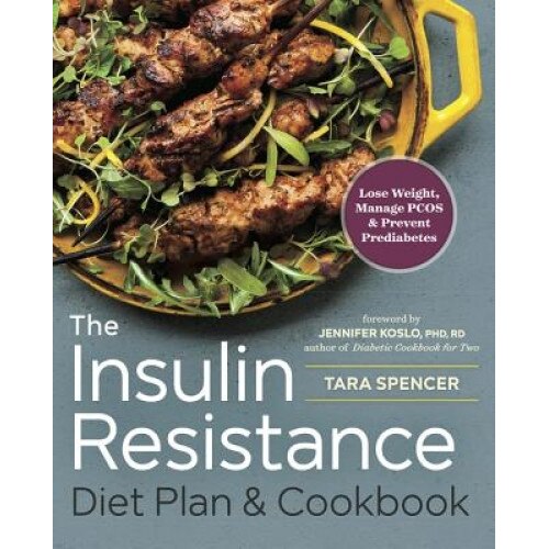 The Insulin Resistance Diet Plan & Cookbook: Lose Weight, Manage Pcos, and Prevent Prediabetes, Tara Spencer (Author)