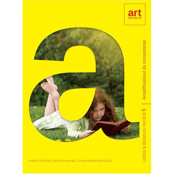 Limba si literatura romana. Amplificatorul de competente - Clasa 5 - Horia Corches, Monica Halaszi
