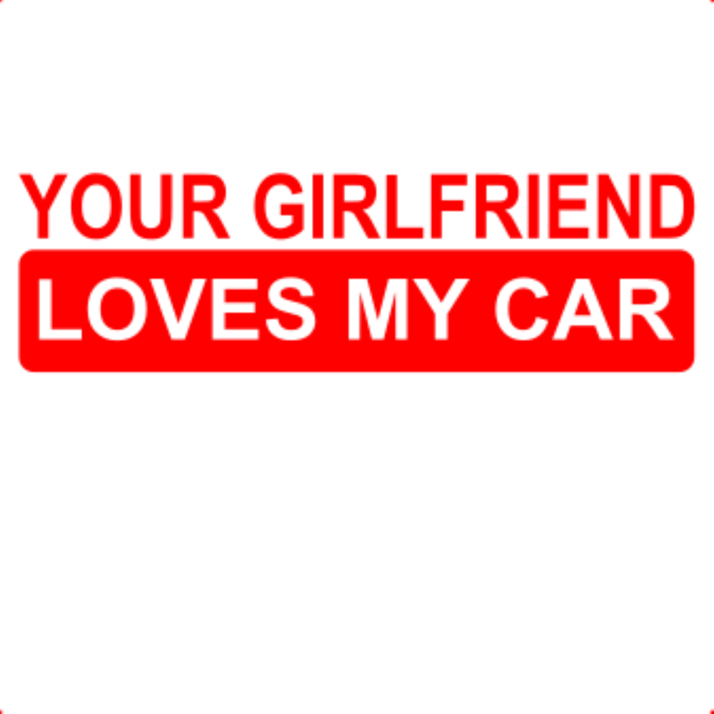 Sticker decorativ perete, auto si geam, Your girlfriend loves my car ...
