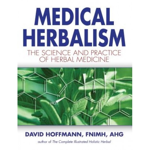 Medical Herbalism: The Science and Practice of Herbal Medicine - David Hoffmann, F. N. I. M. H. Hoffmann