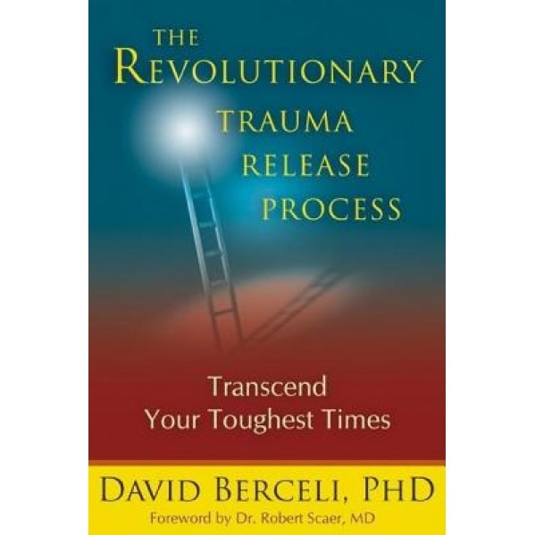 The Revolutionary Trauma Release Process: Transcend Your Toughest Times - David Berceli