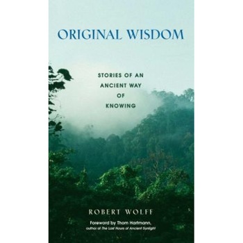 Original Wisdom: Stories of an Ancient Way of Knowing, Robert Wolff Original Wisdom: Stories of an Ancient Way of Knowing, Robert Wolff