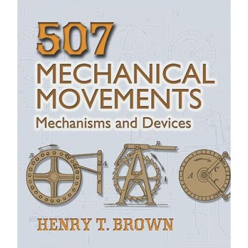 507 Mechanical Movements: Mechanisms and Devices, Henry T. Brown
