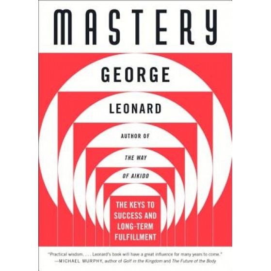Mastery: The Keys to Success and Long-Term Fulfillment, George Leonard