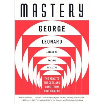 Mastery: The Keys to Success and Long-Term Fulfillment, George Leonard Mastery: The Keys to Success and Long-Term Fulfillment, George Leonard