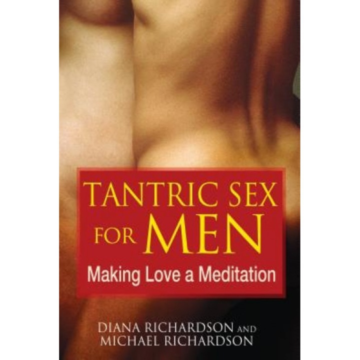Tantric Sex for Men: Making Love a Meditation, Michael Richardson, Diana Richardson