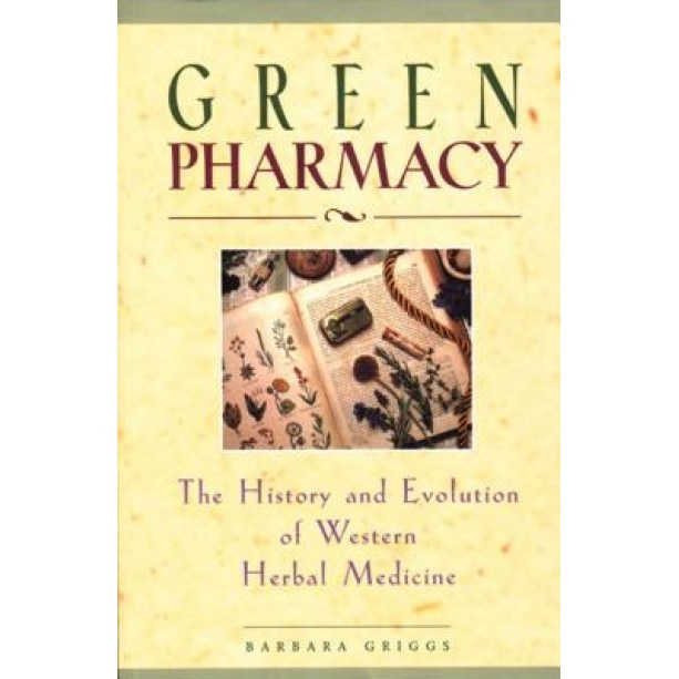 Green Pharmacy: The History and Evolution of Western Herbal Medicine, Barbara Griggs
