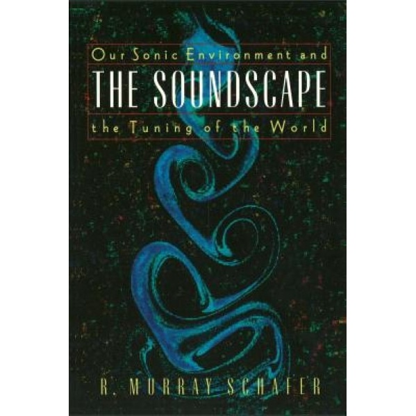 The Soundscape: Our Sonic Environment and the Tuning of the World, R. Murray Schafer