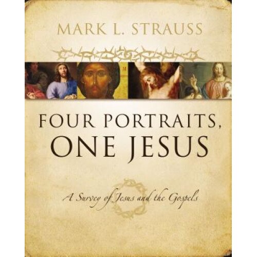 Four Portraits, One Jesus: An Introduction to Jesus and the Gospels, Mark L. Strauss