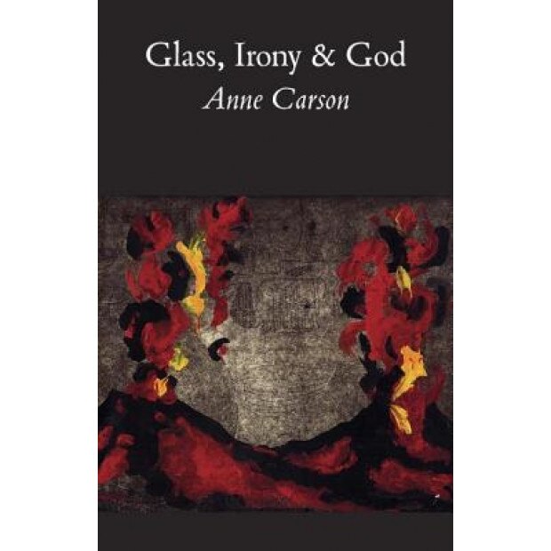 Glass, Irony and God, Anne Carson