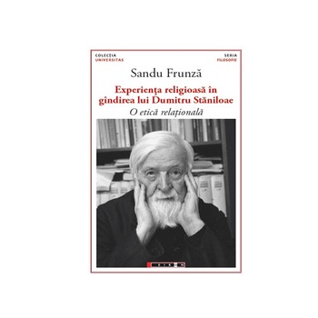 Experienta religioasa in gandirea lui Dumitru Staniloae. O etica relationala - Sandu Frunza Experienta religioasa in gandirea lui Dumitru Staniloae. O etica relationala - Sandu Frunza