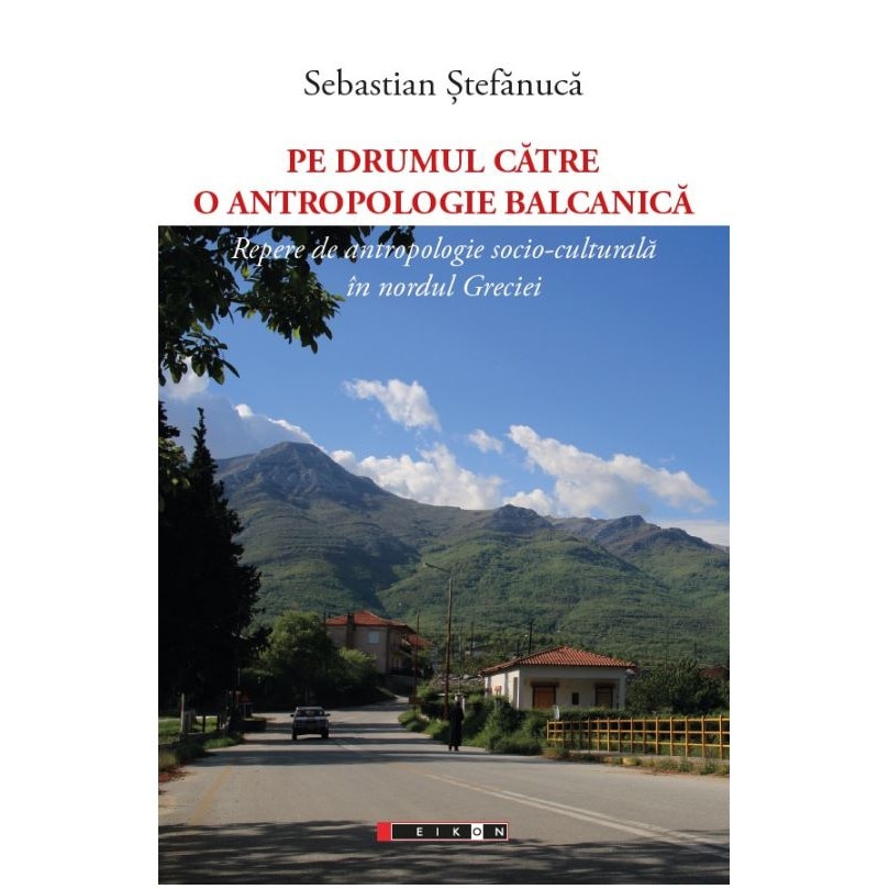 Pe drumul catre o antropologie balcanica - Sebastian Stefanuca