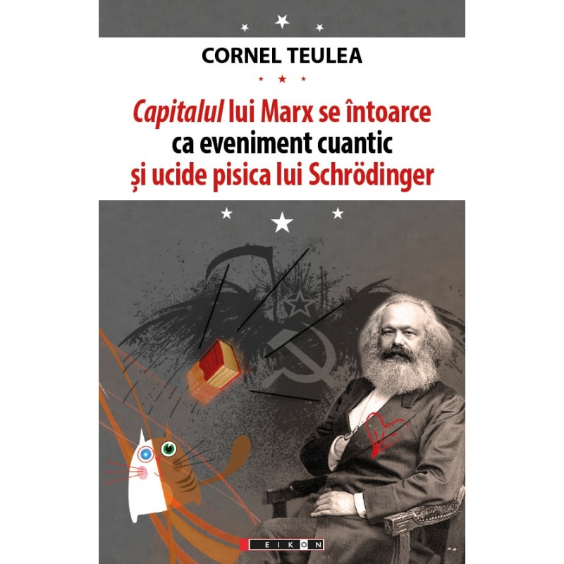 Capitalul lui Marx se intoarce ca eveniment cuantic si ucide pisica lui Schrodinger - editie bilingva romano-engleza - Cornel Teulea