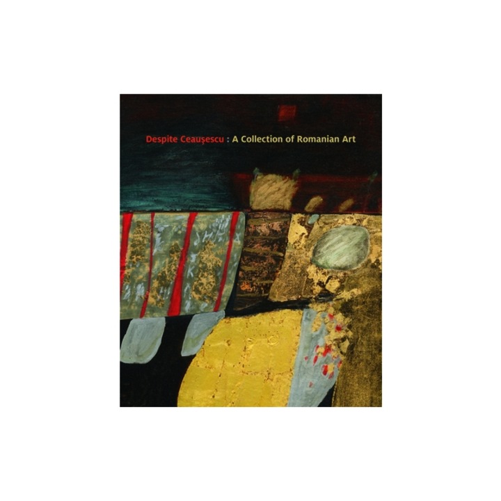 Despite Ceausescu: A Collection of Romanian Art