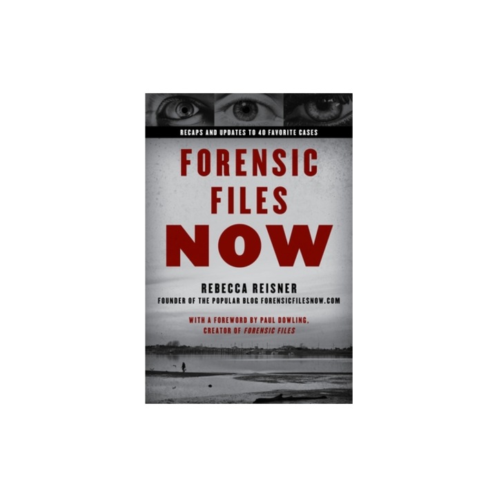 Forensic Files Now: Recaps and Updates to 40 Favorite Cases, Rebecca Reisner
