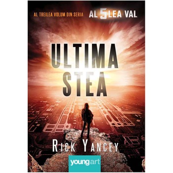 Al Cincilea Val 3: Ultima Stea - Rick Yancey Al Cincilea Val 3: Ultima Stea - Rick Yancey