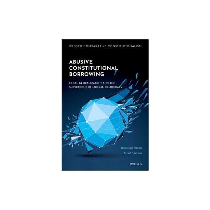 Abusive Constitutional Borrowing: Legal Globalization and the Subversion of Liberal Democracy, Rosalind Dixon