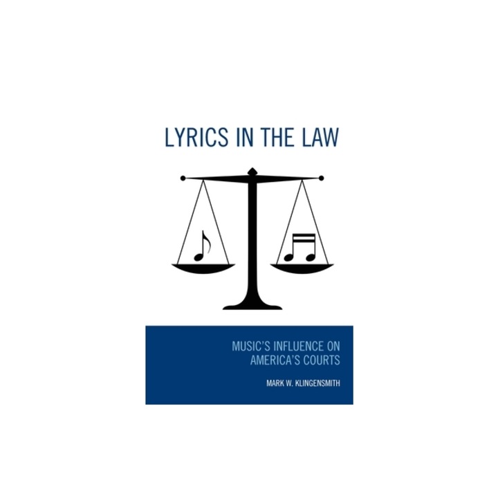 Lyrics in the Law: Music's Influence on America's Courts, Mark W. Klingensmith