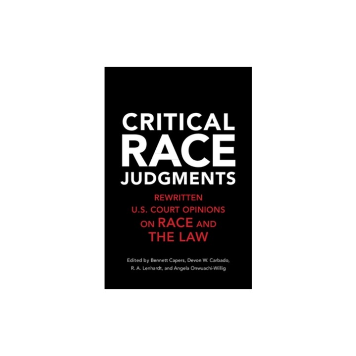 Critical Race Judgments: Rewritten Us Court Opinions on Race and the Law, Bennett Capers