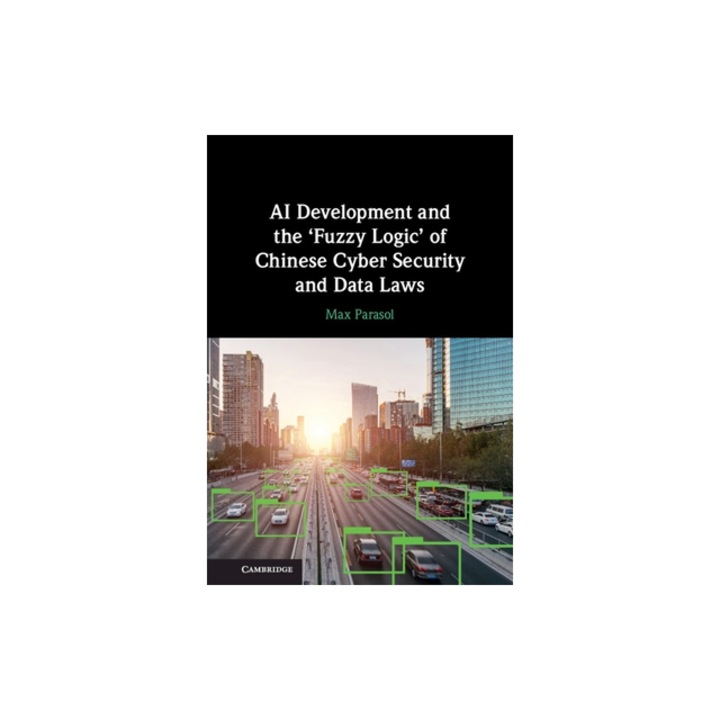 AI Development and the 'Fuzzy Logic' of Chinese Cyber Security and Data Laws, Max Parasol