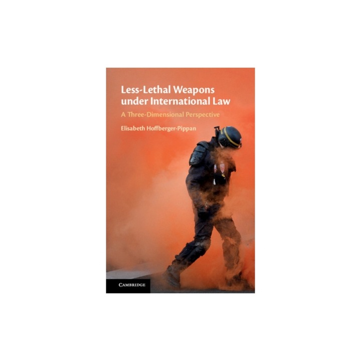 Less-Lethal Weapons Under International Law: A Three-Dimensional Perspective, Elisabeth Hoffberger-Pippan