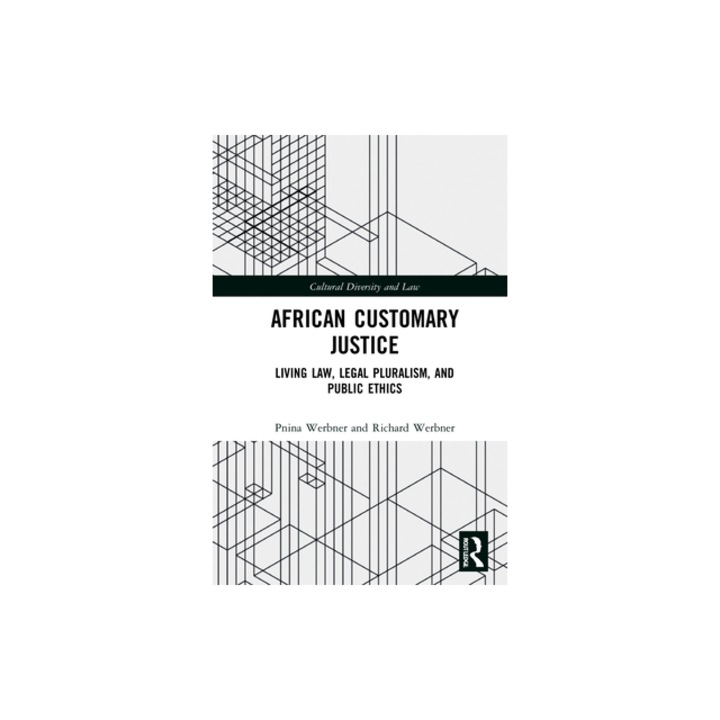 African Customary Justice: Living Law, Legal Pluralism, and Public Ethics, Pnina Werbner