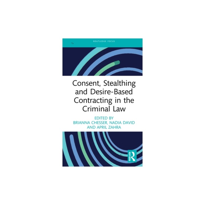 Consent, Stealthing and Desire-Based Contracting in the Criminal Law, Brianna Chesser