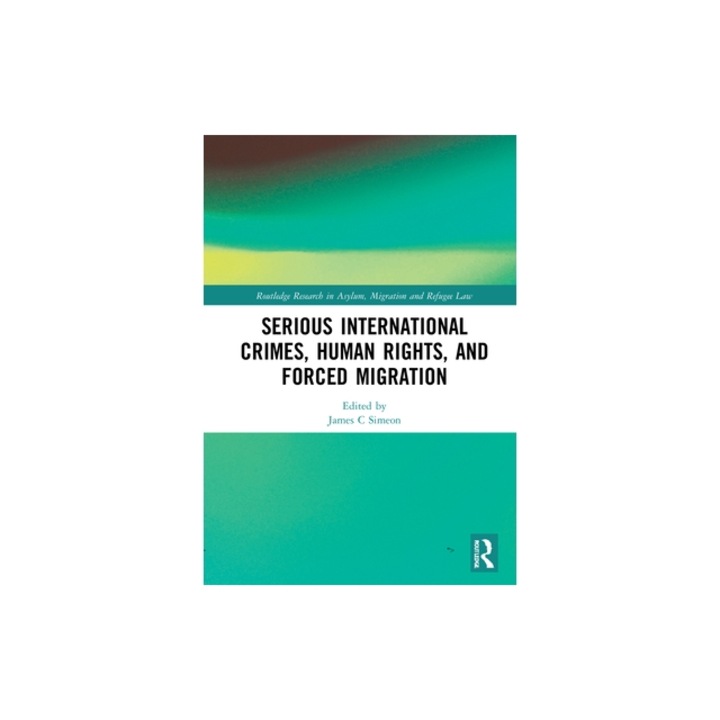 Serious International Crimes, Human Rights, and Forced Migration, James C. Simeon