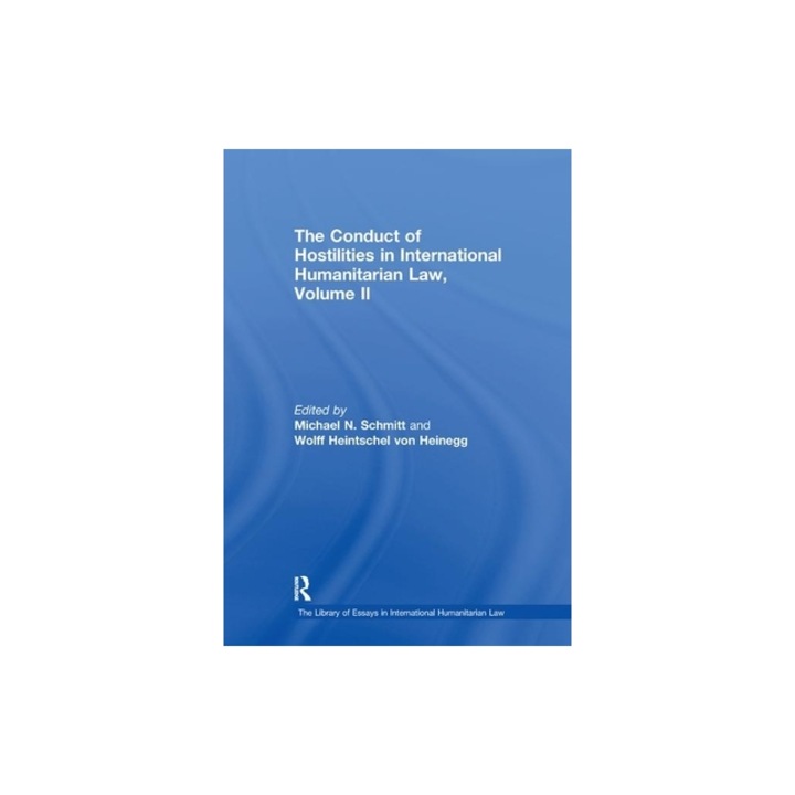 The Conduct of Hostilities in International Humanitarian Law, Volume II, Wolff Heintschel Von Heinegg