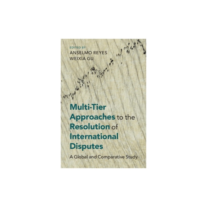 Multi-Tier Approaches to the Resolution of International Disputes: A Global and Comparative Study, Anselmo Reyes