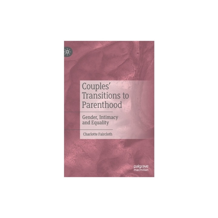 Couples' Transitions to Parenthood: Gender, Intimacy and Equality, Charlotte Faircloth